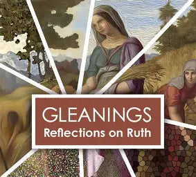 GLEANINGS: REFLECTIONS ON RUTH